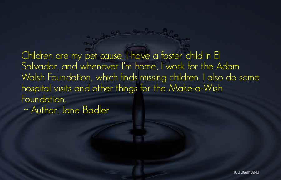 Jane Badler Quotes: Children Are My Pet Cause. I Have A Foster Child In El Salvador, And Whenever I'm Home, I Work For