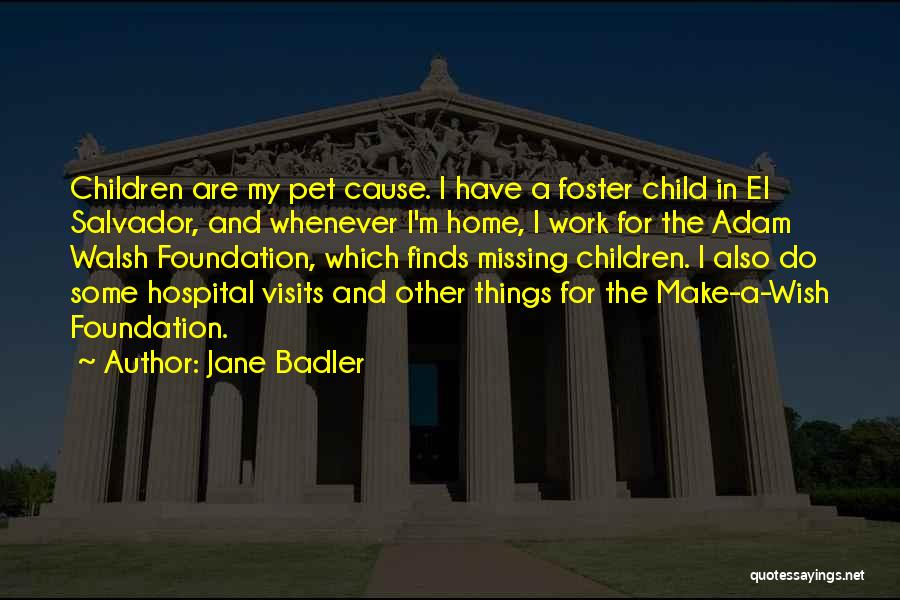 Jane Badler Quotes: Children Are My Pet Cause. I Have A Foster Child In El Salvador, And Whenever I'm Home, I Work For