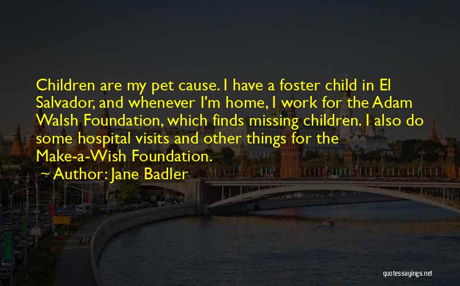 Jane Badler Quotes: Children Are My Pet Cause. I Have A Foster Child In El Salvador, And Whenever I'm Home, I Work For