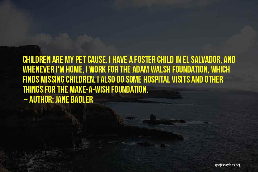 Jane Badler Quotes: Children Are My Pet Cause. I Have A Foster Child In El Salvador, And Whenever I'm Home, I Work For