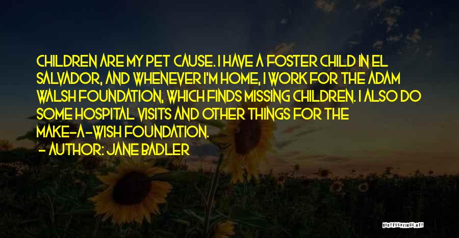 Jane Badler Quotes: Children Are My Pet Cause. I Have A Foster Child In El Salvador, And Whenever I'm Home, I Work For