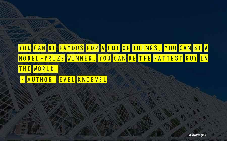 Evel Knievel Quotes: You Can Be Famous For A Lot Of Things. You Can Be A Nobel-prize Winner. You Can Be The Fattest
