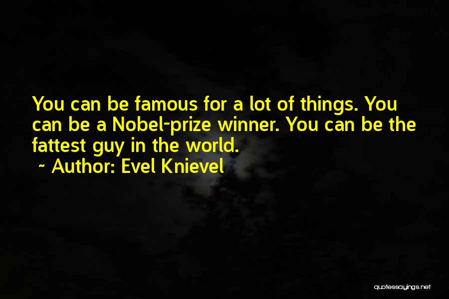 Evel Knievel Quotes: You Can Be Famous For A Lot Of Things. You Can Be A Nobel-prize Winner. You Can Be The Fattest