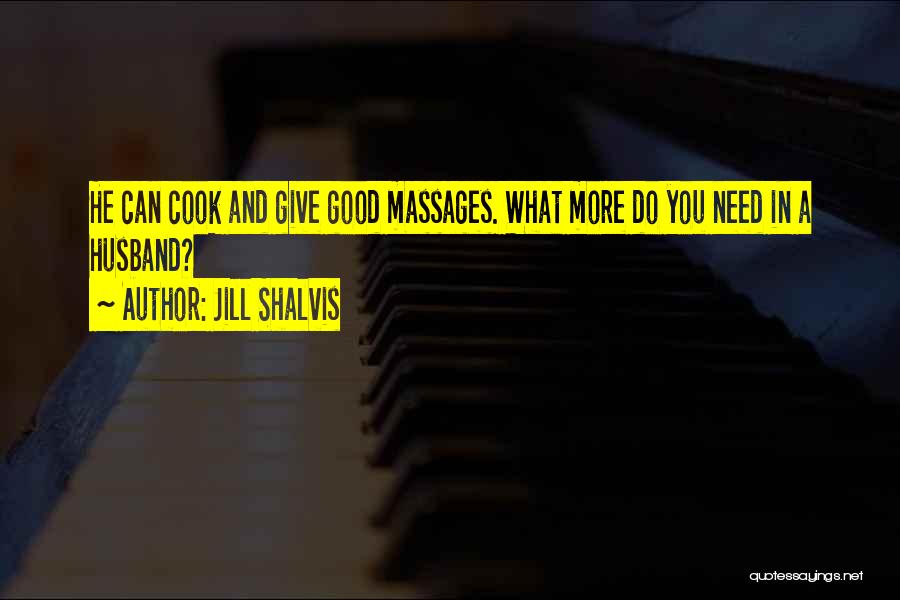 Jill Shalvis Quotes: He Can Cook And Give Good Massages. What More Do You Need In A Husband?