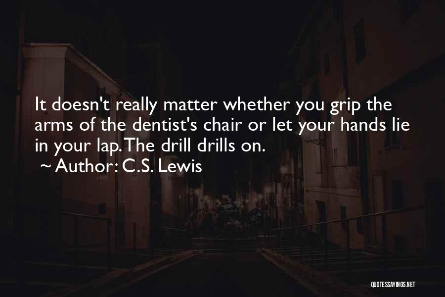 C.S. Lewis Quotes: It Doesn't Really Matter Whether You Grip The Arms Of The Dentist's Chair Or Let Your Hands Lie In Your