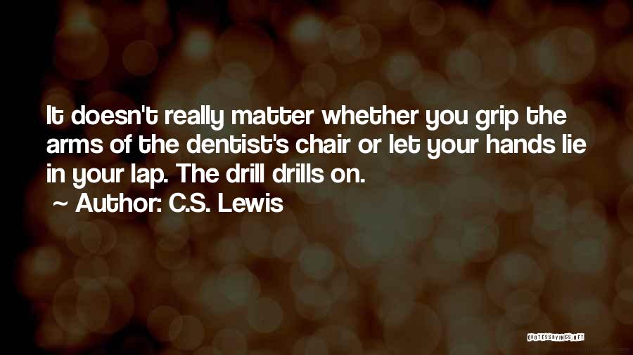 C.S. Lewis Quotes: It Doesn't Really Matter Whether You Grip The Arms Of The Dentist's Chair Or Let Your Hands Lie In Your