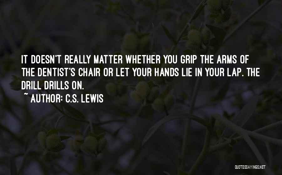 C.S. Lewis Quotes: It Doesn't Really Matter Whether You Grip The Arms Of The Dentist's Chair Or Let Your Hands Lie In Your