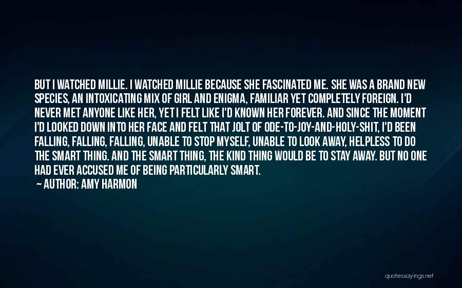 Amy Harmon Quotes: But I Watched Millie. I Watched Millie Because She Fascinated Me. She Was A Brand New Species, An Intoxicating Mix