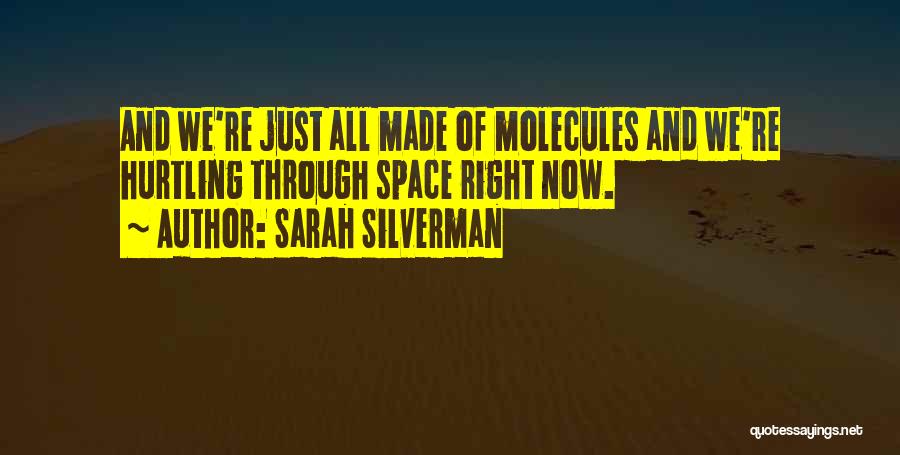 Sarah Silverman Quotes: And We're Just All Made Of Molecules And We're Hurtling Through Space Right Now.