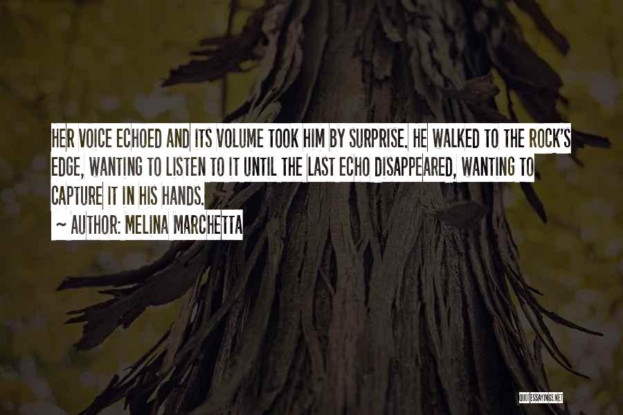 Melina Marchetta Quotes: Her Voice Echoed And Its Volume Took Him By Surprise. He Walked To The Rock's Edge, Wanting To Listen To