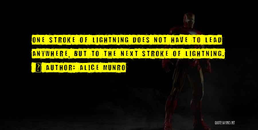 Alice Munro Quotes: One Stroke Of Lightning Does Not Have To Lead Anywhere, But To The Next Stroke Of Lightning.