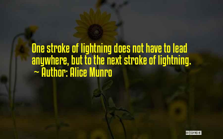 Alice Munro Quotes: One Stroke Of Lightning Does Not Have To Lead Anywhere, But To The Next Stroke Of Lightning.