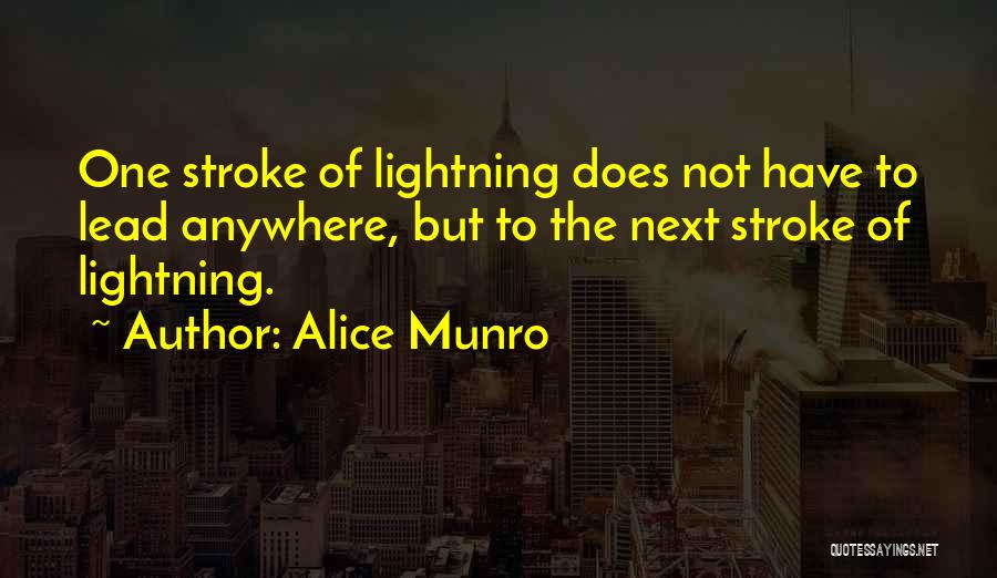 Alice Munro Quotes: One Stroke Of Lightning Does Not Have To Lead Anywhere, But To The Next Stroke Of Lightning.