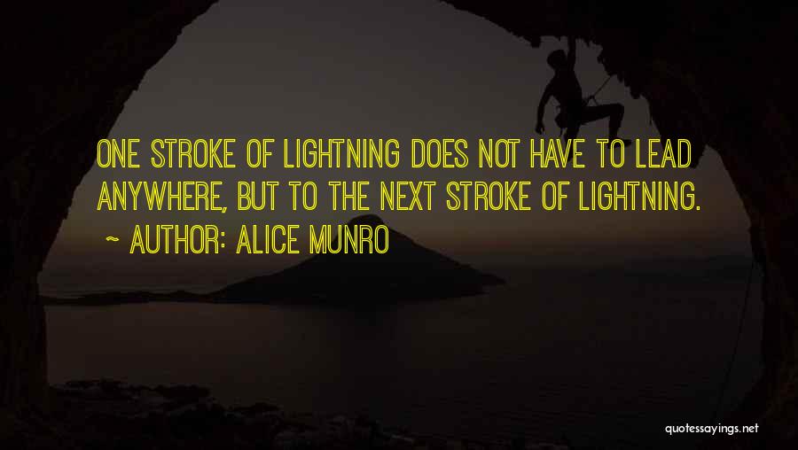 Alice Munro Quotes: One Stroke Of Lightning Does Not Have To Lead Anywhere, But To The Next Stroke Of Lightning.