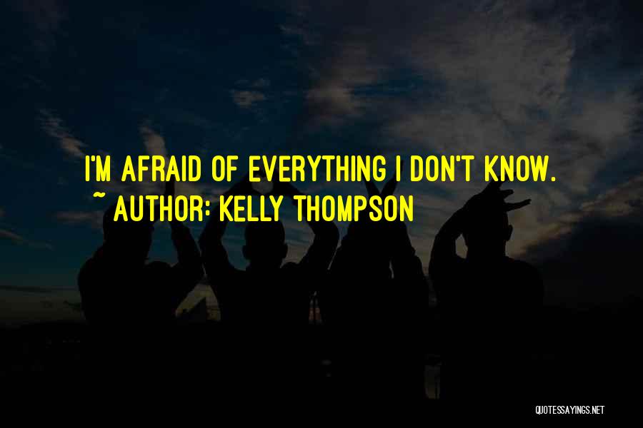 Kelly Thompson Quotes: I'm Afraid Of Everything I Don't Know.