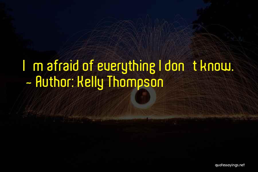 Kelly Thompson Quotes: I'm Afraid Of Everything I Don't Know.