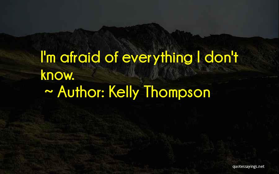 Kelly Thompson Quotes: I'm Afraid Of Everything I Don't Know.