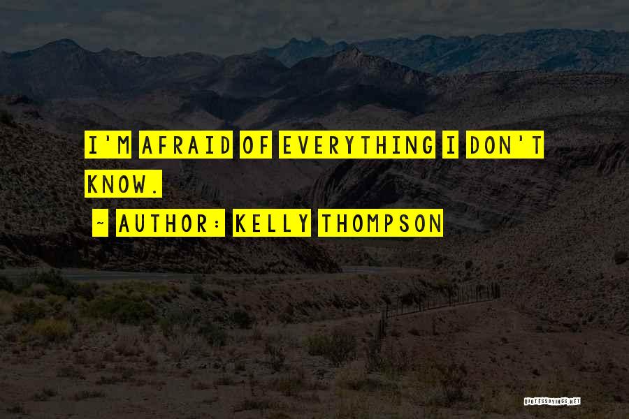 Kelly Thompson Quotes: I'm Afraid Of Everything I Don't Know.