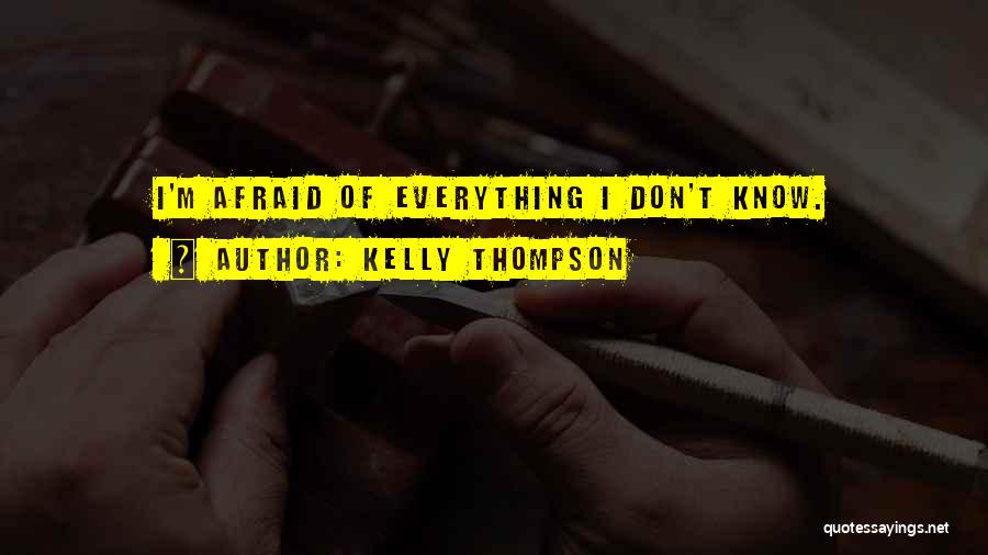 Kelly Thompson Quotes: I'm Afraid Of Everything I Don't Know.