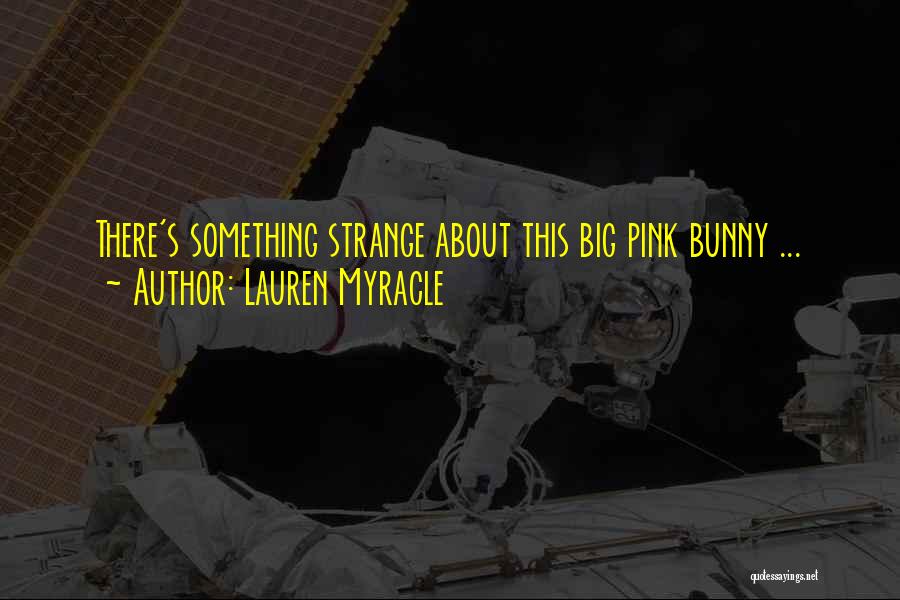 Lauren Myracle Quotes: There's Something Strange About This Big Pink Bunny ...