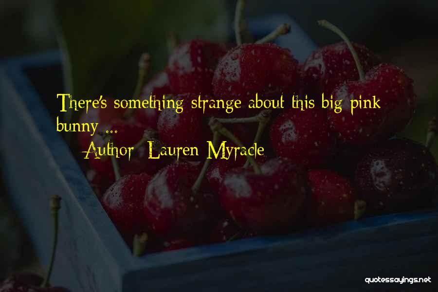 Lauren Myracle Quotes: There's Something Strange About This Big Pink Bunny ...
