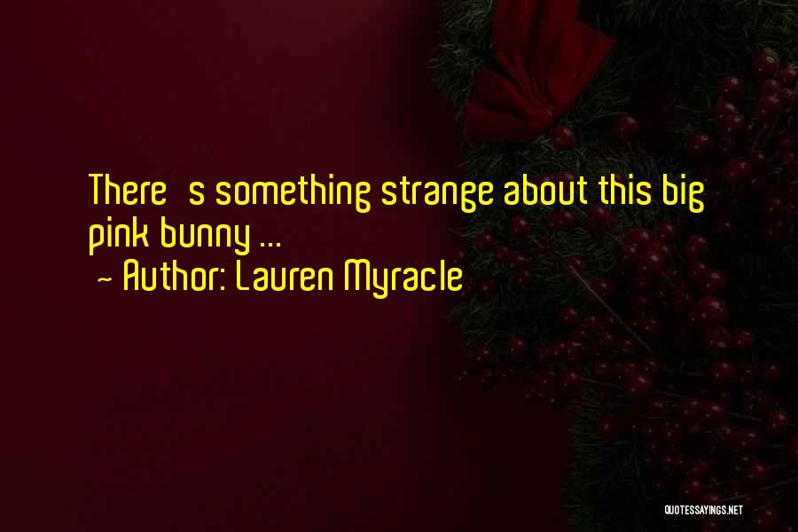 Lauren Myracle Quotes: There's Something Strange About This Big Pink Bunny ...