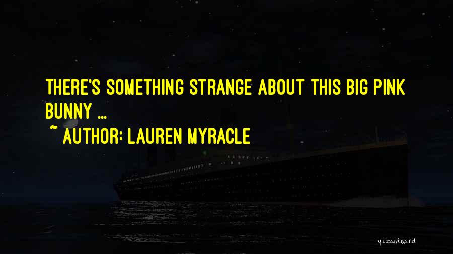 Lauren Myracle Quotes: There's Something Strange About This Big Pink Bunny ...