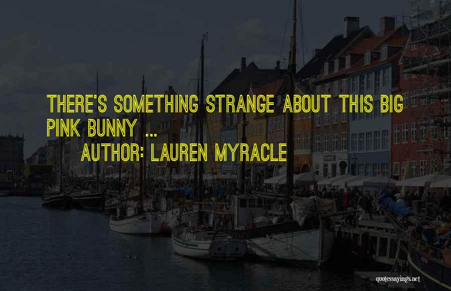 Lauren Myracle Quotes: There's Something Strange About This Big Pink Bunny ...