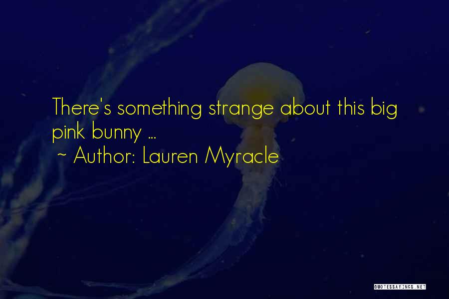 Lauren Myracle Quotes: There's Something Strange About This Big Pink Bunny ...