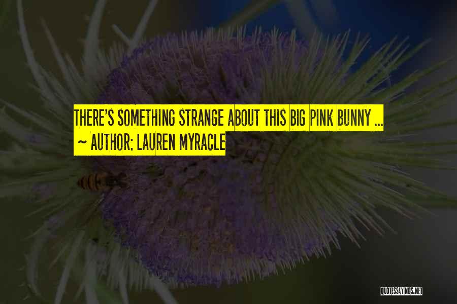 Lauren Myracle Quotes: There's Something Strange About This Big Pink Bunny ...