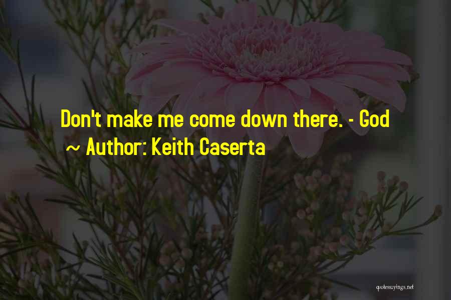 Keith Caserta Quotes: Don't Make Me Come Down There. - God