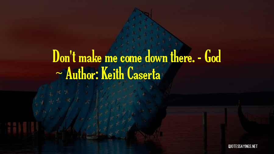 Keith Caserta Quotes: Don't Make Me Come Down There. - God