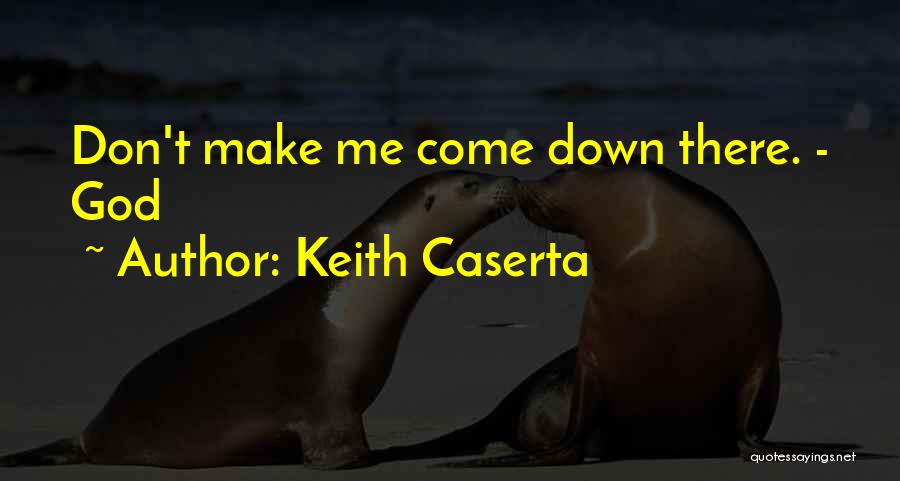 Keith Caserta Quotes: Don't Make Me Come Down There. - God