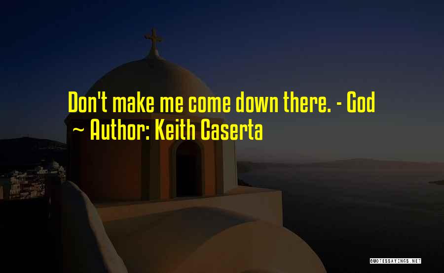 Keith Caserta Quotes: Don't Make Me Come Down There. - God