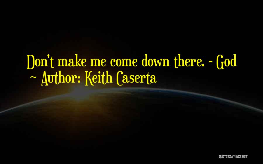 Keith Caserta Quotes: Don't Make Me Come Down There. - God