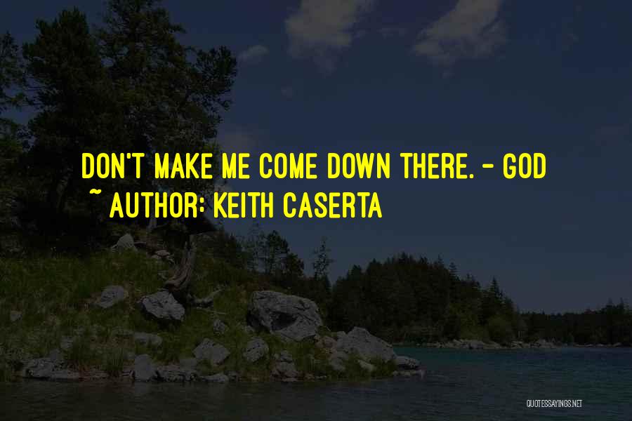 Keith Caserta Quotes: Don't Make Me Come Down There. - God