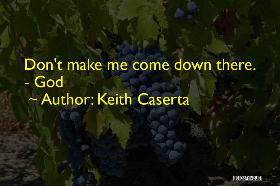 Keith Caserta Quotes: Don't Make Me Come Down There. - God