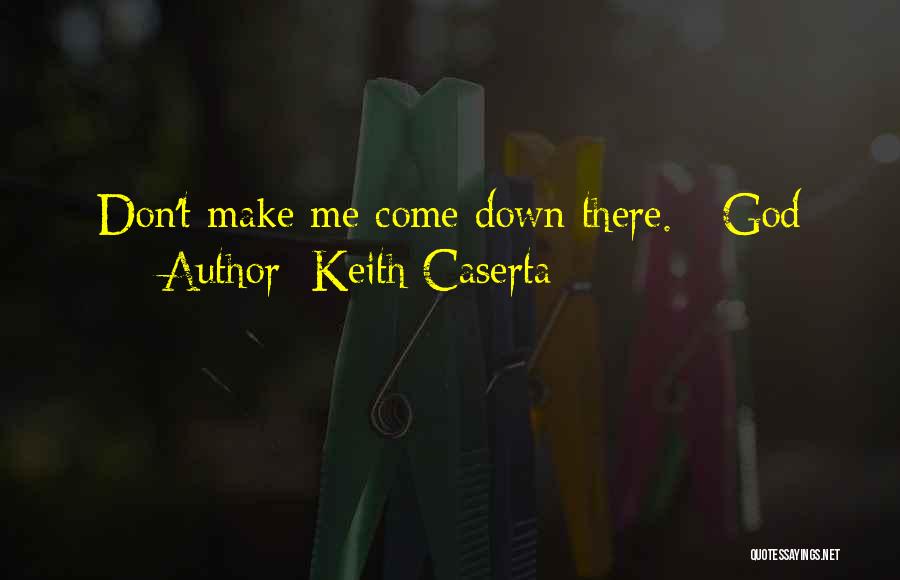 Keith Caserta Quotes: Don't Make Me Come Down There. - God