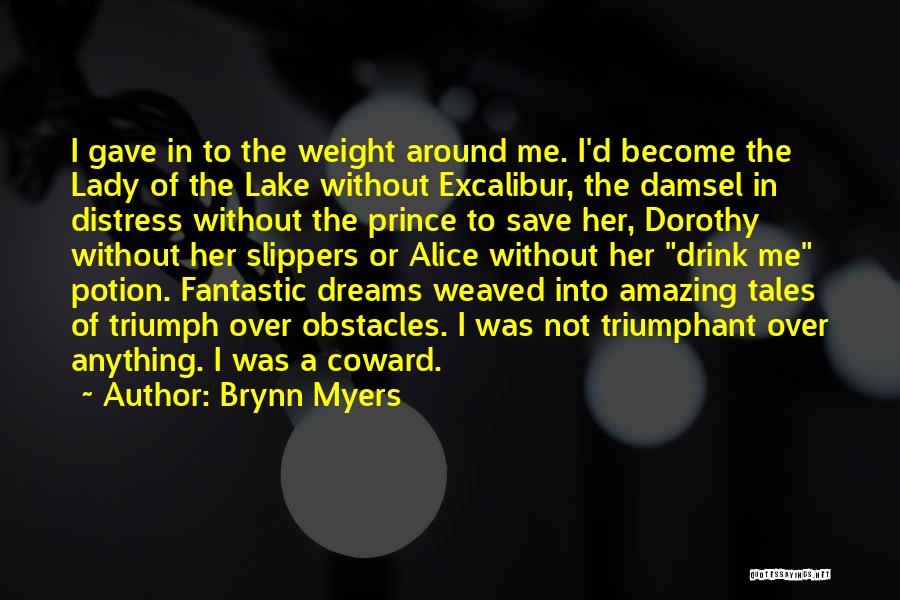 Brynn Myers Quotes: I Gave In To The Weight Around Me. I'd Become The Lady Of The Lake Without Excalibur, The Damsel In