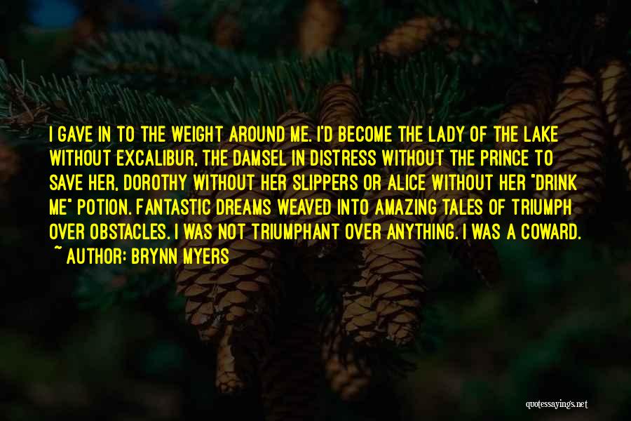 Brynn Myers Quotes: I Gave In To The Weight Around Me. I'd Become The Lady Of The Lake Without Excalibur, The Damsel In