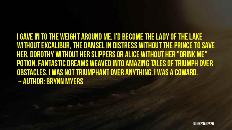 Brynn Myers Quotes: I Gave In To The Weight Around Me. I'd Become The Lady Of The Lake Without Excalibur, The Damsel In