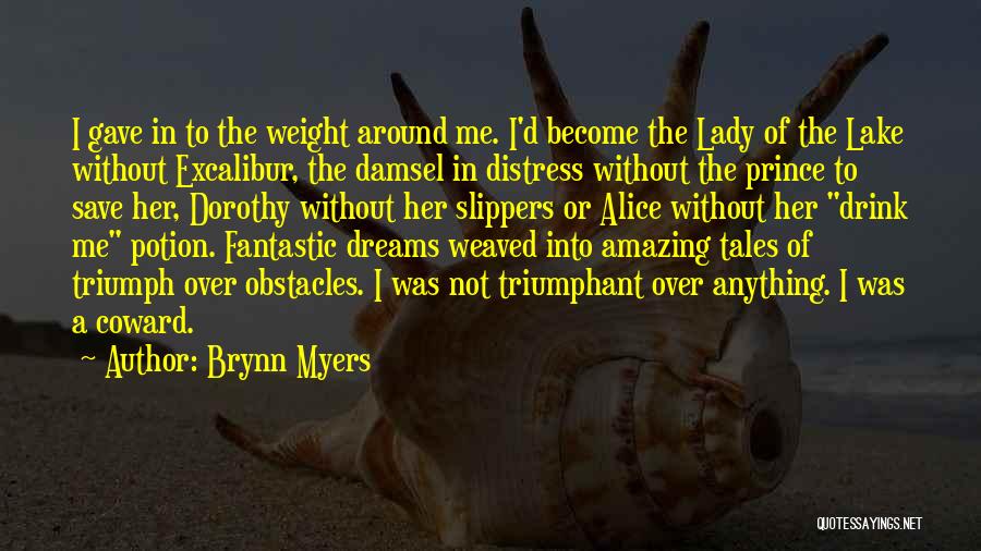 Brynn Myers Quotes: I Gave In To The Weight Around Me. I'd Become The Lady Of The Lake Without Excalibur, The Damsel In