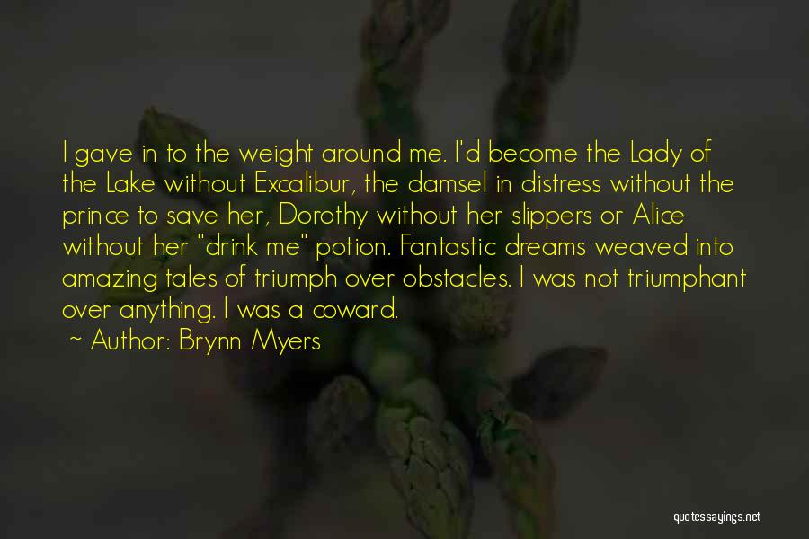 Brynn Myers Quotes: I Gave In To The Weight Around Me. I'd Become The Lady Of The Lake Without Excalibur, The Damsel In