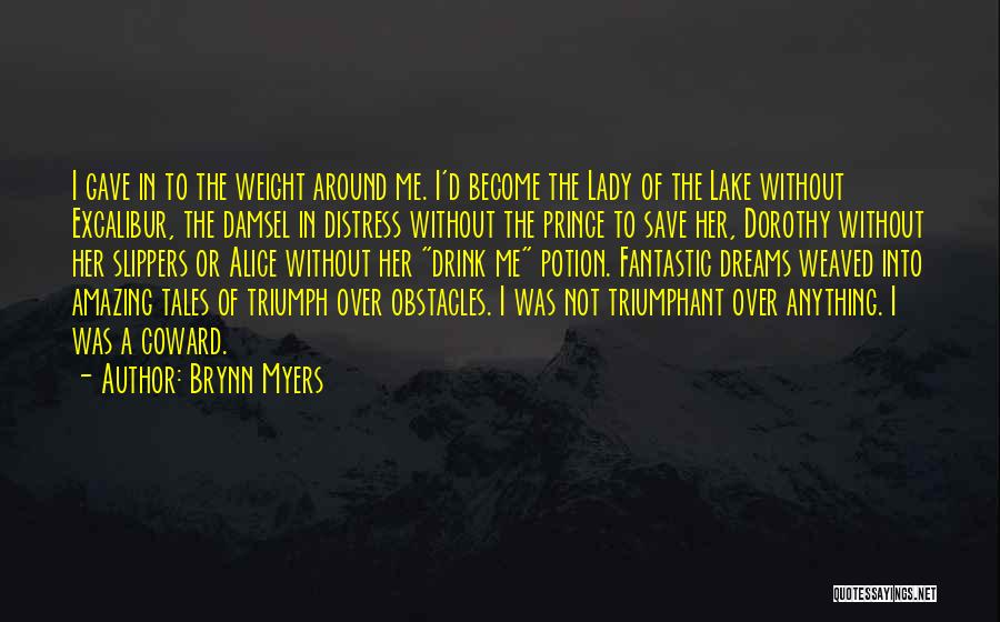 Brynn Myers Quotes: I Gave In To The Weight Around Me. I'd Become The Lady Of The Lake Without Excalibur, The Damsel In