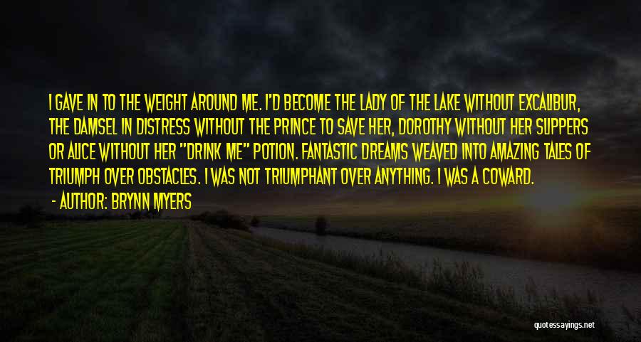 Brynn Myers Quotes: I Gave In To The Weight Around Me. I'd Become The Lady Of The Lake Without Excalibur, The Damsel In