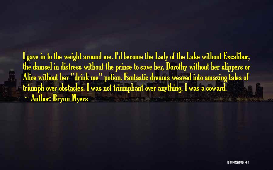 Brynn Myers Quotes: I Gave In To The Weight Around Me. I'd Become The Lady Of The Lake Without Excalibur, The Damsel In
