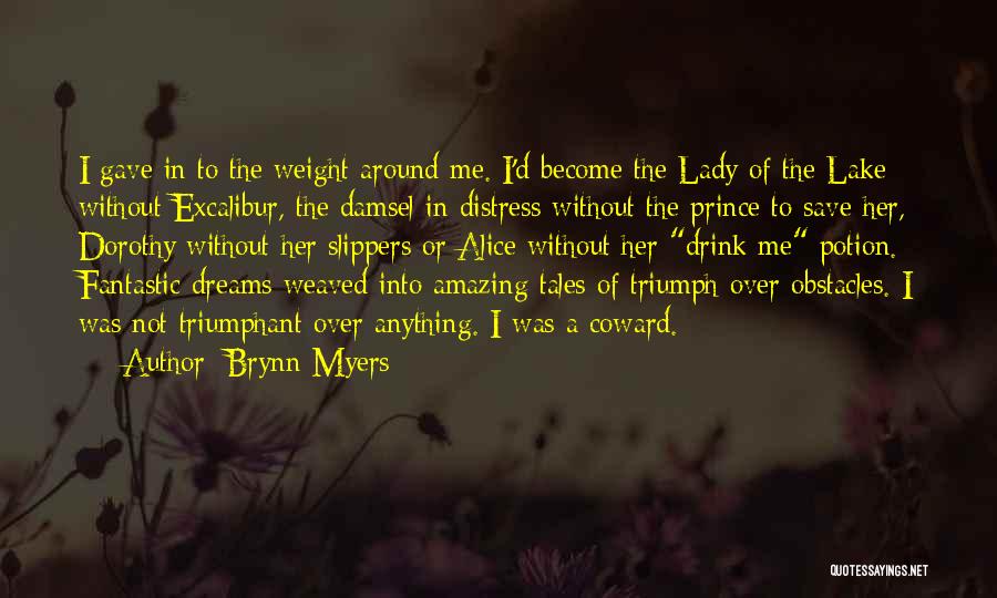 Brynn Myers Quotes: I Gave In To The Weight Around Me. I'd Become The Lady Of The Lake Without Excalibur, The Damsel In