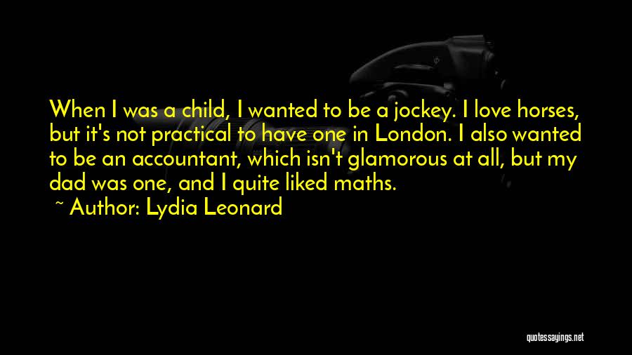 Lydia Leonard Quotes: When I Was A Child, I Wanted To Be A Jockey. I Love Horses, But It's Not Practical To Have