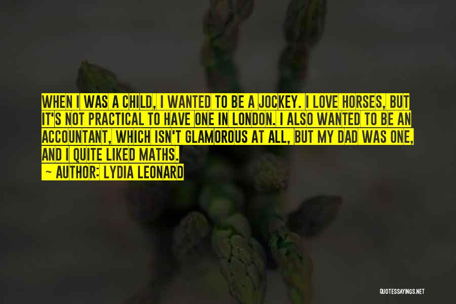 Lydia Leonard Quotes: When I Was A Child, I Wanted To Be A Jockey. I Love Horses, But It's Not Practical To Have