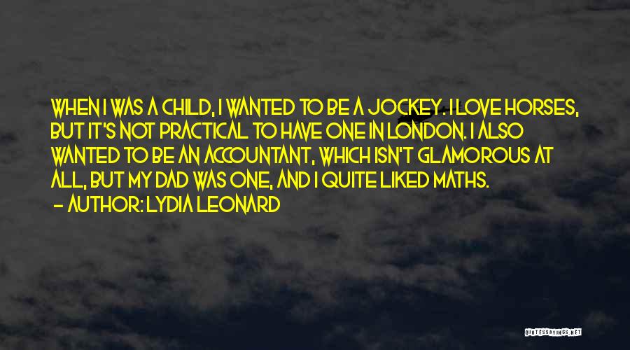 Lydia Leonard Quotes: When I Was A Child, I Wanted To Be A Jockey. I Love Horses, But It's Not Practical To Have